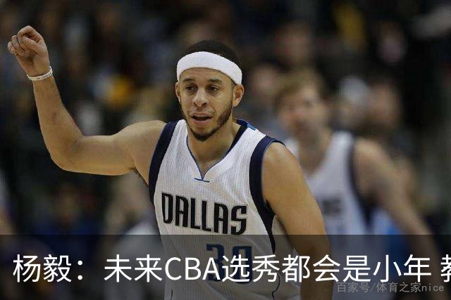 杨毅：未来CBA选秀都会是小年 教育公平更重要